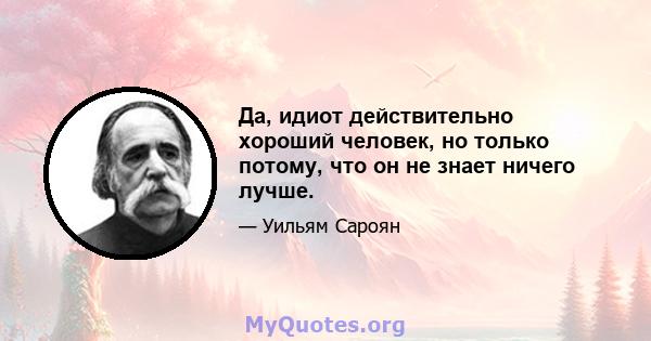 Да, идиот действительно хороший человек, но только потому, что он не знает ничего лучше.