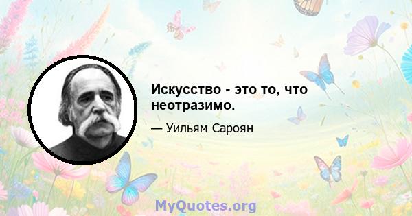 Искусство - это то, что неотразимо.