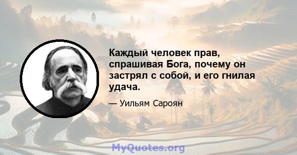 Каждый человек прав, спрашивая Бога, почему он застрял с собой, и его гнилая удача.