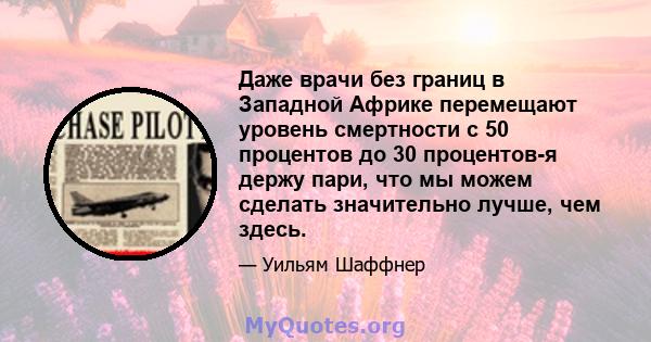 Даже врачи без границ в Западной Африке перемещают уровень смертности с 50 процентов до 30 процентов-я держу пари, что мы можем сделать значительно лучше, чем здесь.