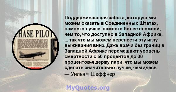 Поддерживающая забота, которую мы можем оказать в Соединенных Штатах, намного лучше, намного более сложной, чем то, что доступно в Западной Африке. ... так что мы можем перенести эту иглу выживания вниз. Даже врачи без