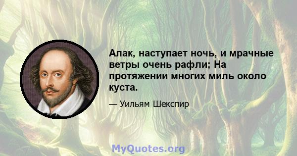 Алак, наступает ночь, и мрачные ветры очень рафли; На протяжении многих миль около куста.