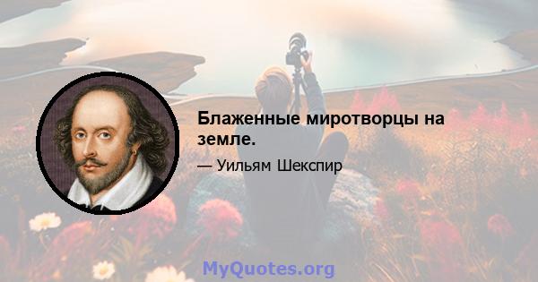 Блаженные миротворцы на земле.