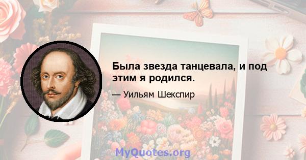 Была звезда танцевала, и под этим я родился.