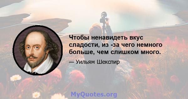 Чтобы ненавидеть вкус сладости, из -за чего немного больше, чем слишком много.