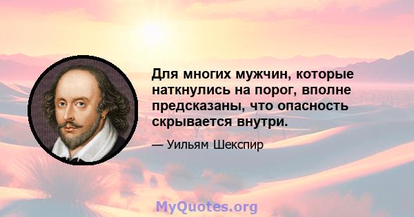 Для многих мужчин, которые наткнулись на порог, вполне предсказаны, что опасность скрывается внутри.