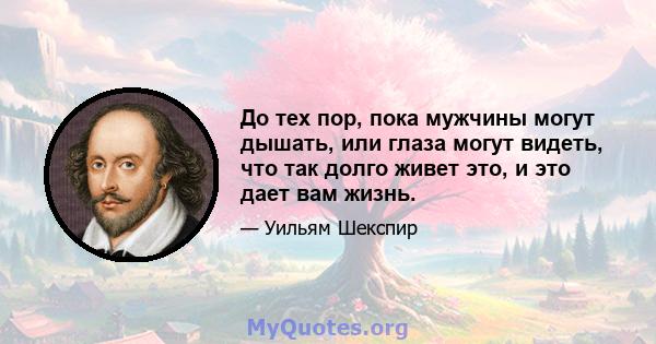 До тех пор, пока мужчины могут дышать, или глаза могут видеть, что так долго живет это, и это дает вам жизнь.