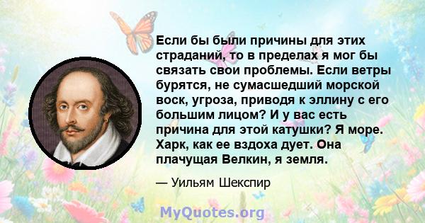 Если бы были причины для этих страданий, то в пределах я мог бы связать свои проблемы. Если ветры бурятся, не сумасшедший морской воск, угроза, приводя к эллину с его большим лицом? И у вас есть причина для этой