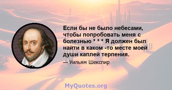 Если бы не было небесами, чтобы попробовать меня с болезнью * * * Я должен был найти в каком -то месте моей души каплей терпения.