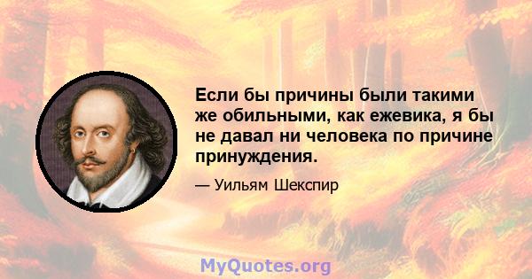 Если бы причины были такими же обильными, как ежевика, я бы не давал ни человека по причине принуждения.