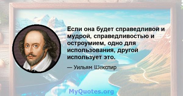 Если она будет справедливой и мудрой, справедливостью и остроумием, одно для использования, другой использует это.