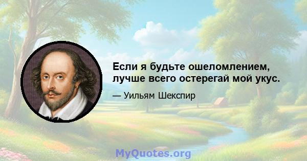 Если я будьте ошеломлением, лучше всего остерегай мой укус.