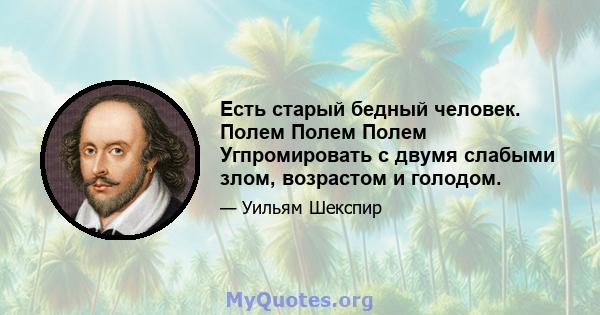 Есть старый бедный человек. Полем Полем Полем Угпромировать с двумя слабыми злом, возрастом и голодом.