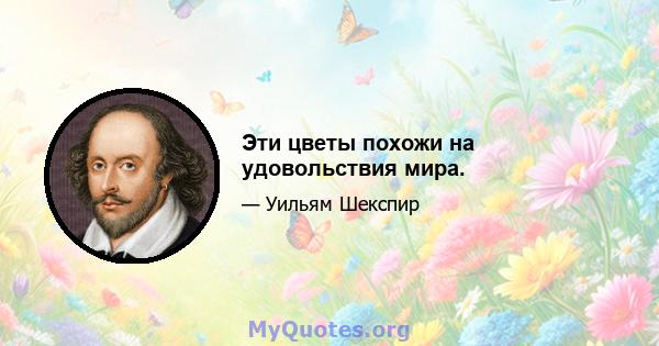 Эти цветы похожи на удовольствия мира.