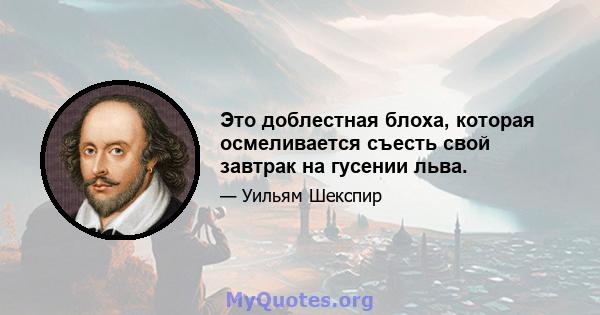 Это доблестная блоха, которая осмеливается съесть свой завтрак на гусении льва.