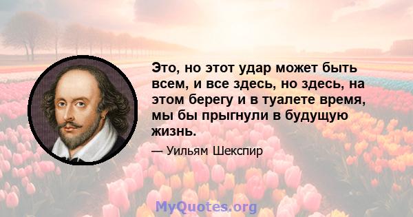 Это, но этот удар может быть всем, и все здесь, но здесь, на этом берегу и в туалете время, мы бы прыгнули в будущую жизнь.