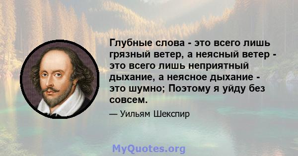 Глубные слова - это всего лишь грязный ветер, а неясный ветер - это всего лишь неприятный дыхание, а неясное дыхание - это шумно; Поэтому я уйду без совсем.