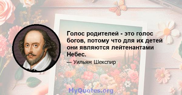 Голос родителей - это голос богов, потому что для их детей они являются лейтенантами Небес.