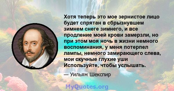 Хотя теперь это мое зернистое лицо будет спрятан в сбрызнувшем зимнем снеге зимнего, и все продление моей крови замерзли, но при этом моя ночь в жизни немного воспоминания, у меня потерпел лампы, немного замирающего