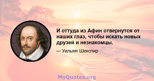 И оттуда из Афин отвернутся от наших глаз, чтобы искать новых друзей и незнакомцы.