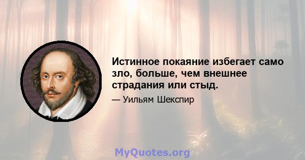 Истинное покаяние избегает само зло, больше, чем внешнее страдания или стыд.