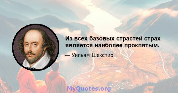 Из всех базовых страстей страх является наиболее проклятым.