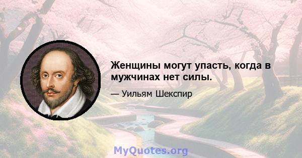 Женщины могут упасть, когда в мужчинах нет силы.