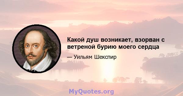 Какой душ возникает, взорван с ветреной бурию моего сердца