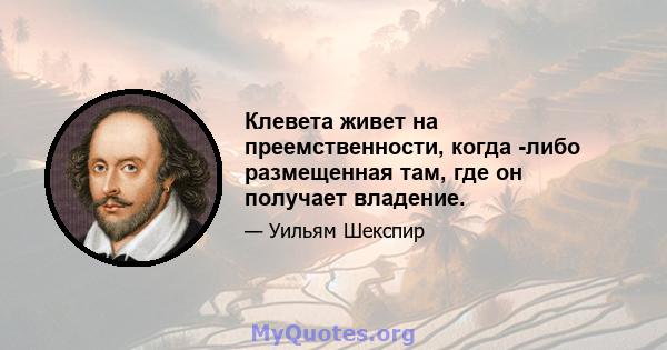 Клевета живет на преемственности, когда -либо размещенная там, где он получает владение.