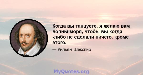 Когда вы танцуете, я желаю вам волны моря, чтобы вы когда -либо не сделали ничего, кроме этого.