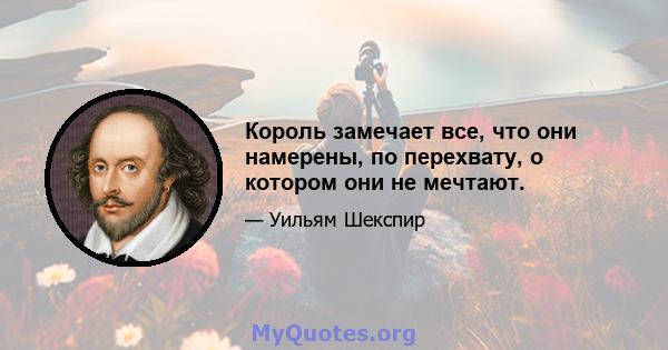 Король замечает все, что они намерены, по перехвату, о котором они не мечтают.