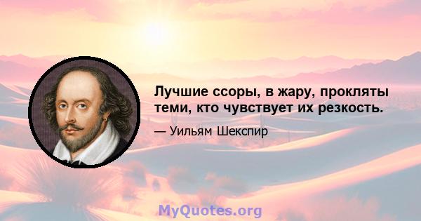 Лучшие ссоры, в жару, прокляты теми, кто чувствует их резкость.