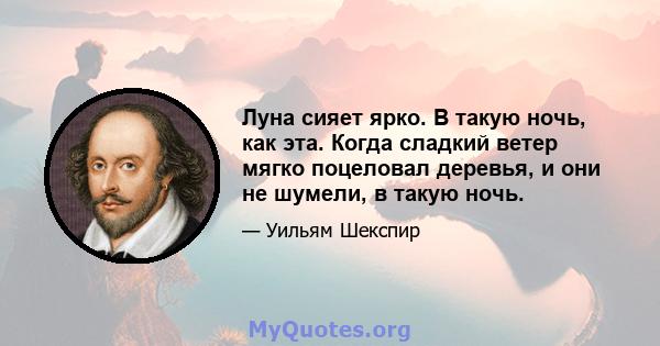 Луна сияет ярко. В такую ​​ночь, как эта. Когда сладкий ветер мягко поцеловал деревья, и они не шумели, в такую ​​ночь.