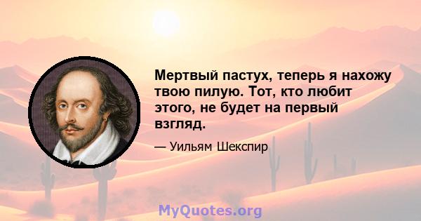 Мертвый пастух, теперь я нахожу твою пилую. Тот, кто любит этого, не будет на первый взгляд.