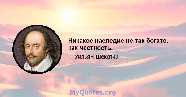 Никакое наследие не так богато, как честность.