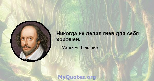 Никогда не делал гнев для себя хорошей.