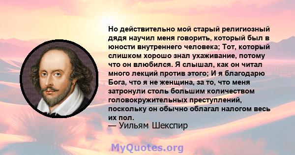 Но действительно мой старый религиозный дядя научил меня говорить, который был в юности внутреннего человека; Тот, который слишком хорошо знал ухаживание, потому что он влюбился. Я слышал, как он читал много лекций