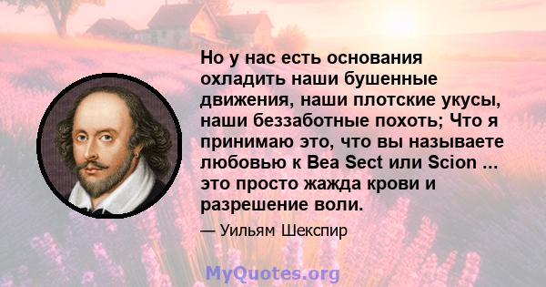 Но у нас есть основания охладить наши бушенные движения, наши плотские укусы, наши беззаботные похоть; Что я принимаю это, что вы называете любовью к Bea Sect или Scion ... это просто жажда крови и разрешение воли.