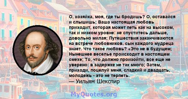 О, хозяйка, моя, где ты бродишь? О, оставайся и слышишь; Ваша настоящая любовь приходит, которая может петь как на высоком, так и низком уровне: не спуститесь дальше, довольно милая; Путешествия заканчиваются на встрече 