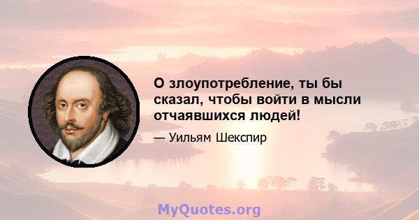 О злоупотребление, ты бы сказал, чтобы войти в мысли отчаявшихся людей!