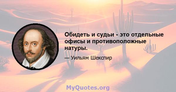 Обидеть и судьи - это отдельные офисы и противоположные натуры.