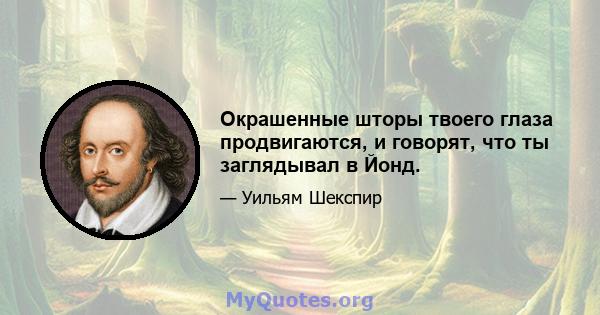 Окрашенные шторы твоего глаза продвигаются, и говорят, что ты заглядывал в Йонд.