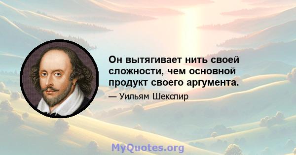 Он вытягивает нить своей сложности, чем основной продукт своего аргумента.