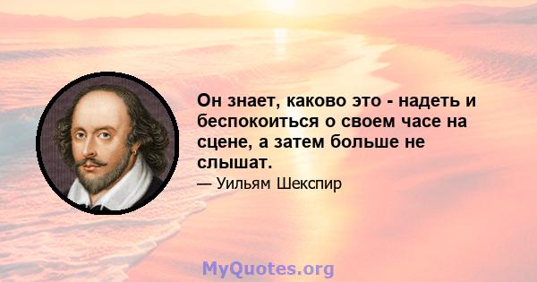 Он знает, каково это - надеть и беспокоиться о своем часе на сцене, а затем больше не слышат.