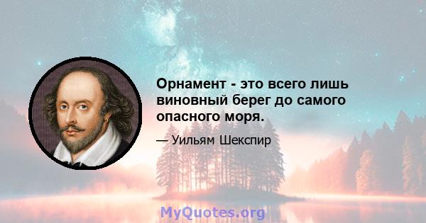 Орнамент - это всего лишь виновный берег до самого опасного моря.