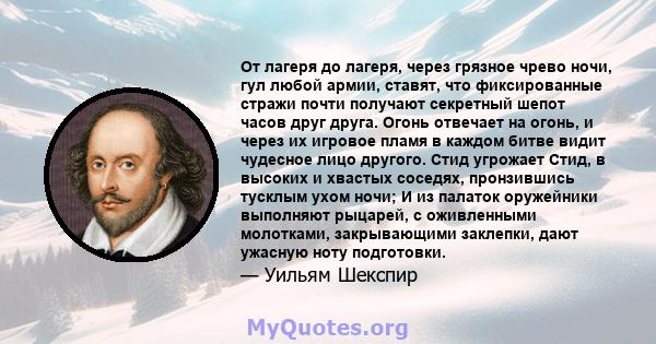 От лагеря до лагеря, через грязное чрево ночи, гул любой армии, ставят, что фиксированные стражи почти получают секретный шепот часов друг друга. Огонь отвечает на огонь, и через их игровое пламя в каждом битве видит