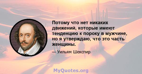 Потому что нет никаких движений, которые имеют тенденцию к пороку в мужчине, но я утверждаю, что это часть женщины.