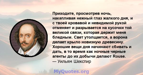 Приходите, просмотрев ночь, накапливая нежный глаз жалкого дня, и с твоей кровавой и невидимой рукой отменяет и разрывается на кусочки той великой связи, которая держит меня бледным. Свет утолщается, а ворона делает