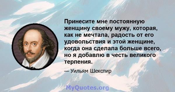 Принесите мне постоянную женщину своему мужу, которая, как не мечтала, радость от его удовольствия и этой женщине, когда она сделала больше всего, но я добавлю в честь великого терпения.