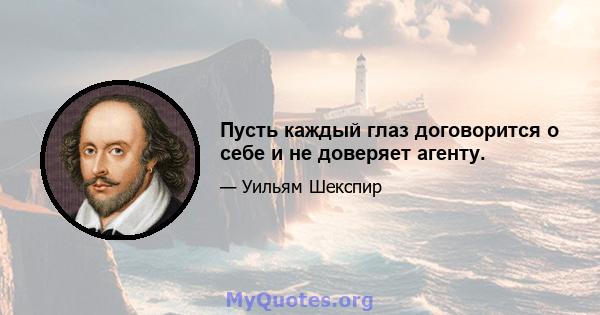 Пусть каждый глаз договорится о себе и не доверяет агенту.